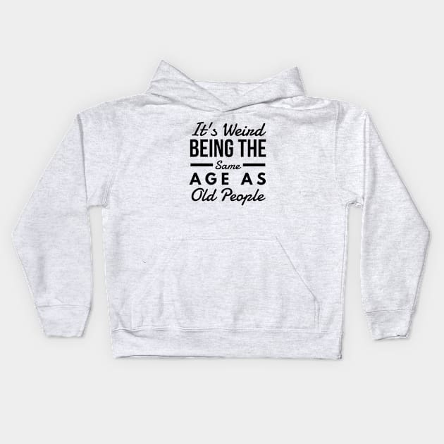 It's Weird Being The Same Age As Old People - Funny Sayings Kids Hoodie by Textee Store